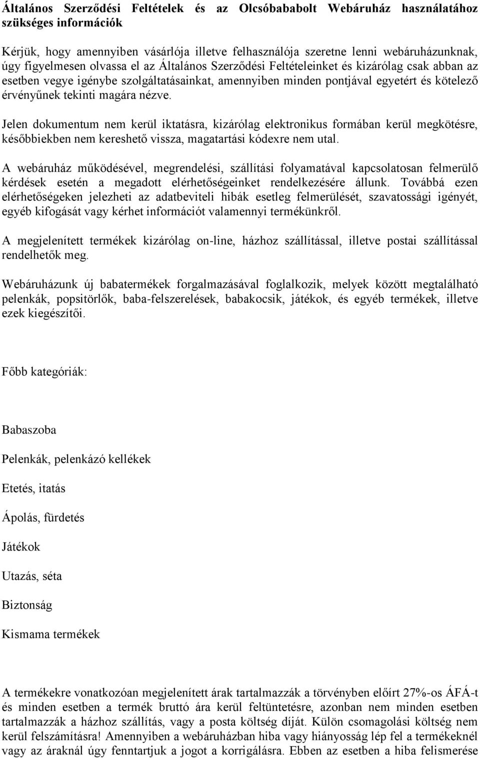 magára nézve. Jelen dokumentum nem kerül iktatásra, kizárólag elektronikus formában kerül megkötésre, későbbiekben nem kereshető vissza, magatartási kódexre nem utal.