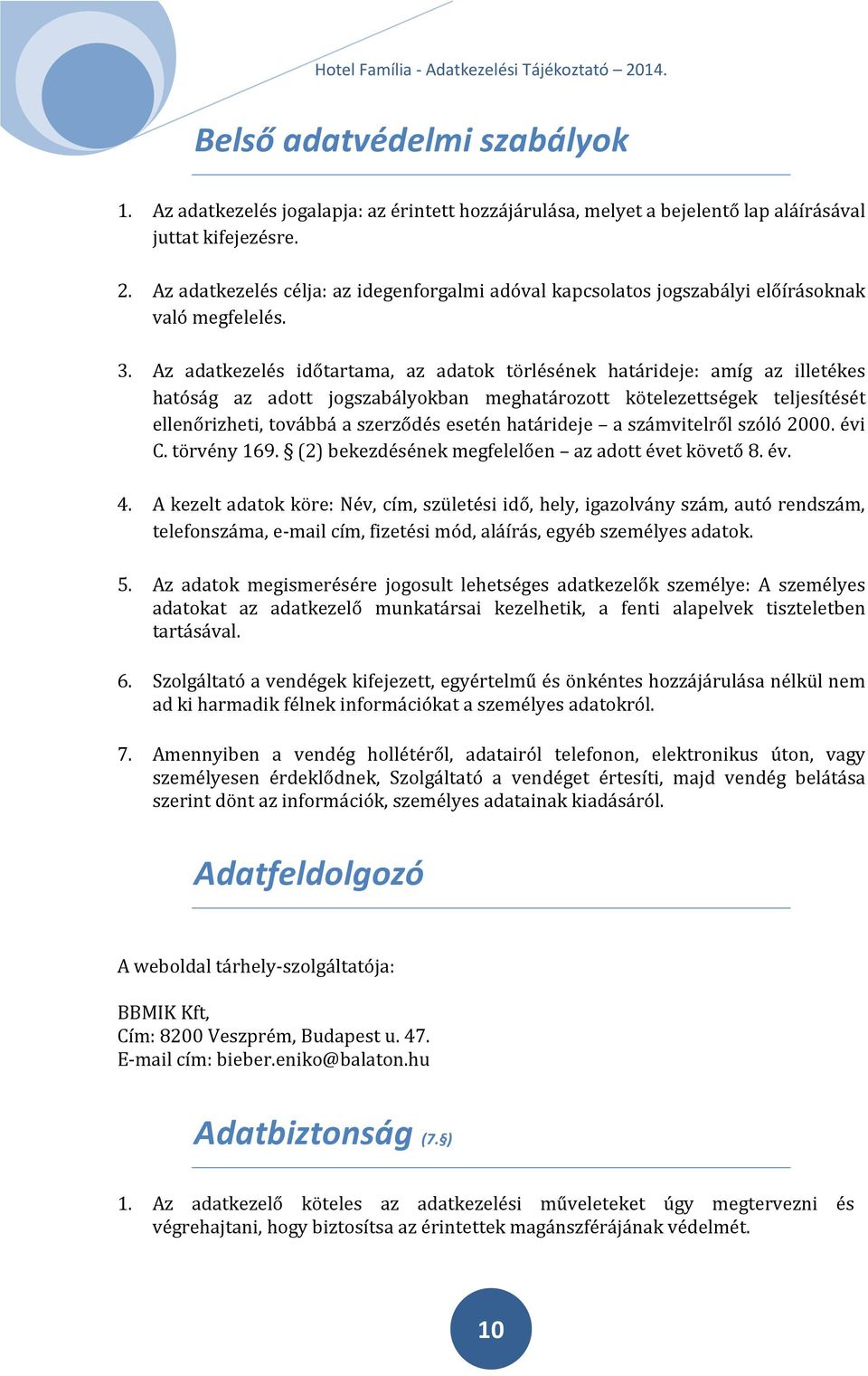 Az adatkezelés időtartama, az adatok törlésének határideje: amíg az illetékes hatóság az adott jogszabályokban meghatározott kötelezettségek teljesítését ellenőrizheti, továbbá a szerződés esetén