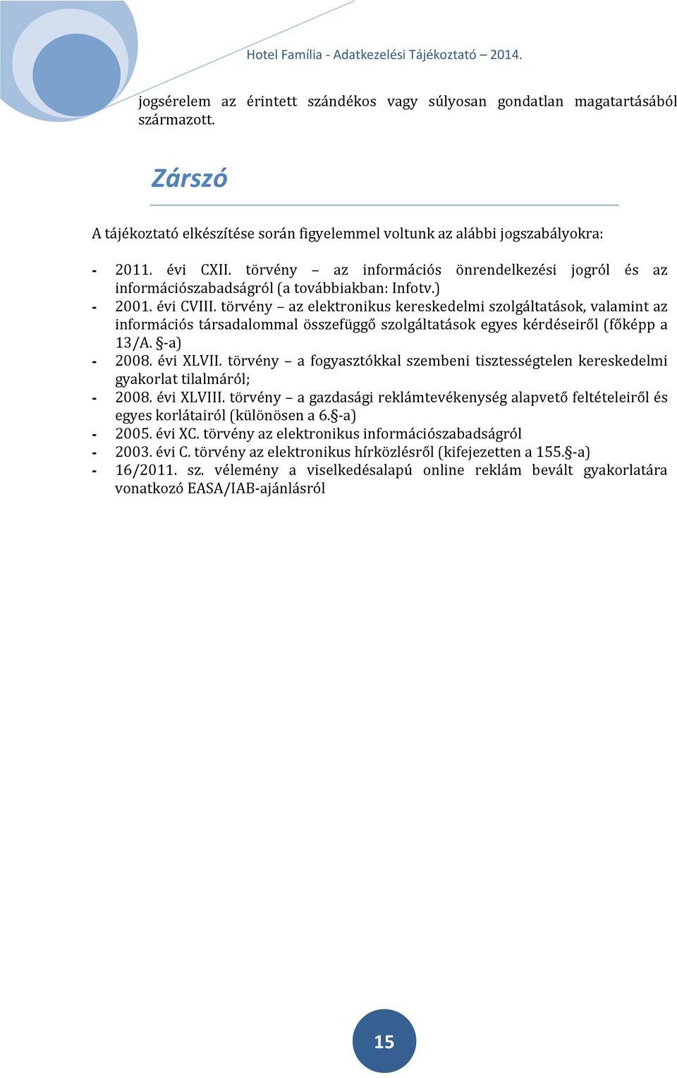 törvény az elektronikus kereskedelmi szolgáltatások, valamint az információs társadalommal összefüggő szolgáltatások egyes kérdéseiről (főképp a 13/A. -a) - 2008. évi XLVII.