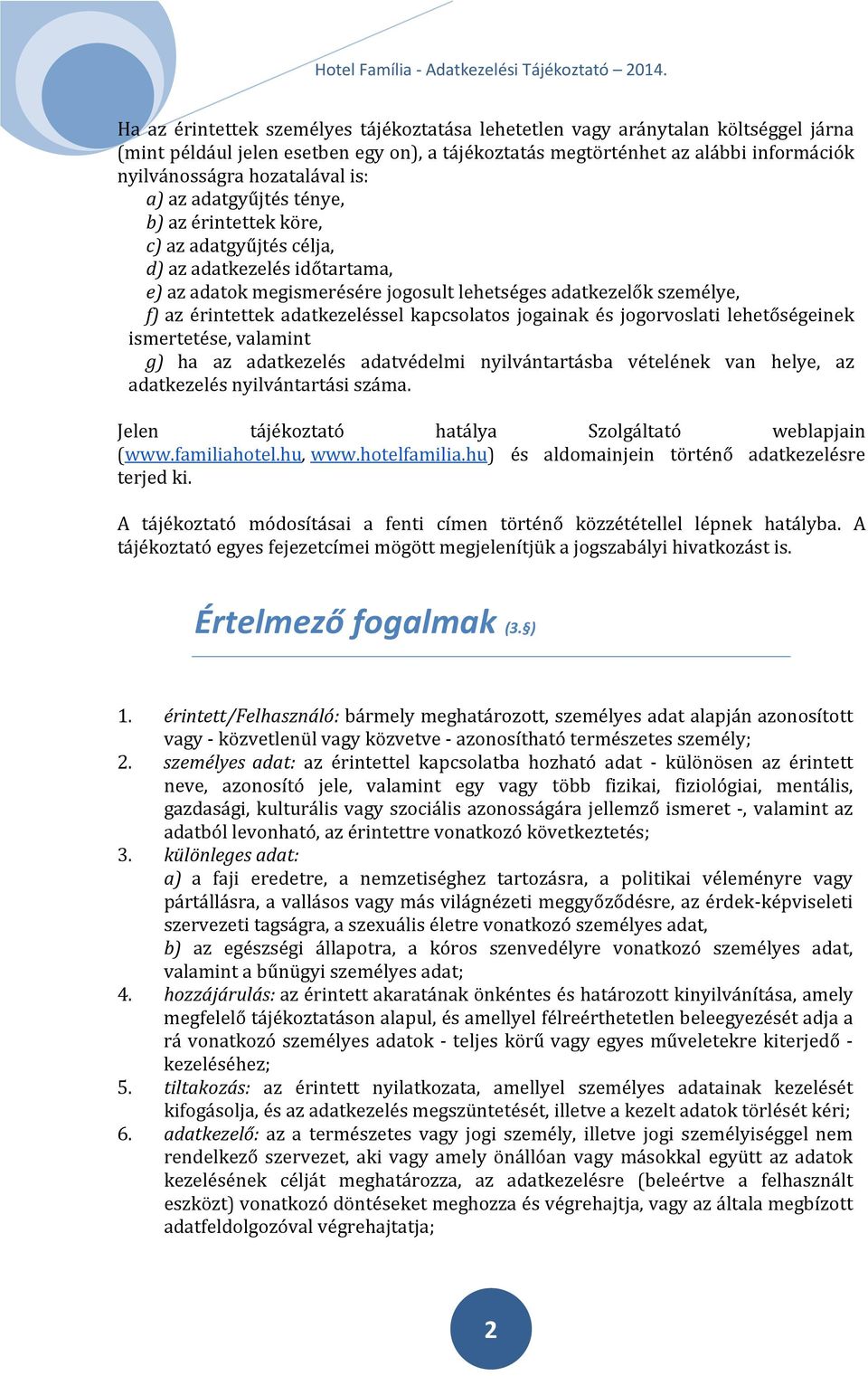 adatkezeléssel kapcsolatos jogainak és jogorvoslati lehetőségeinek ismertetése, valamint g) ha az adatkezelés adatvédelmi nyilvántartásba vételének van helye, az adatkezelés nyilvántartási száma.