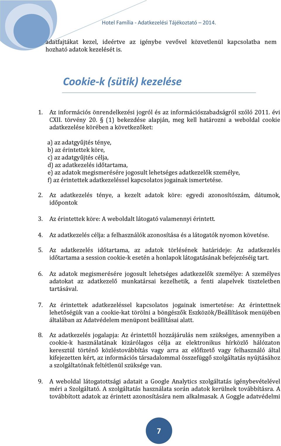 (1) bekezdése alapján, meg kell határozni a weboldal cookie adatkezelése körében a következőket: a) az adatgyűjtés ténye, b) az érintettek köre, c) az adatgyűjtés célja, d) az adatkezelés időtartama,