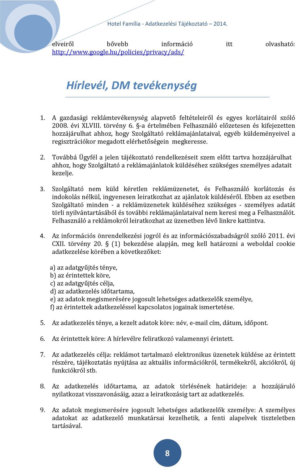 -a értelmében Felhasználó előzetesen és kifejezetten hozzájárulhat ahhoz, hogy Szolgáltató reklámajánlataival, egyéb küldeményeivel a regisztrációkor megadott elérhetőségein megkeresse. 2.