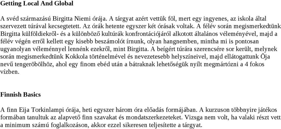 A félév során megismerkedtünk Birgitta külföldiekről- és a különböző kultúrák konfrontációjáról alkotott általános véleményével, majd a félév végén erről kellett egy kisebb beszámolót írnunk, olyan