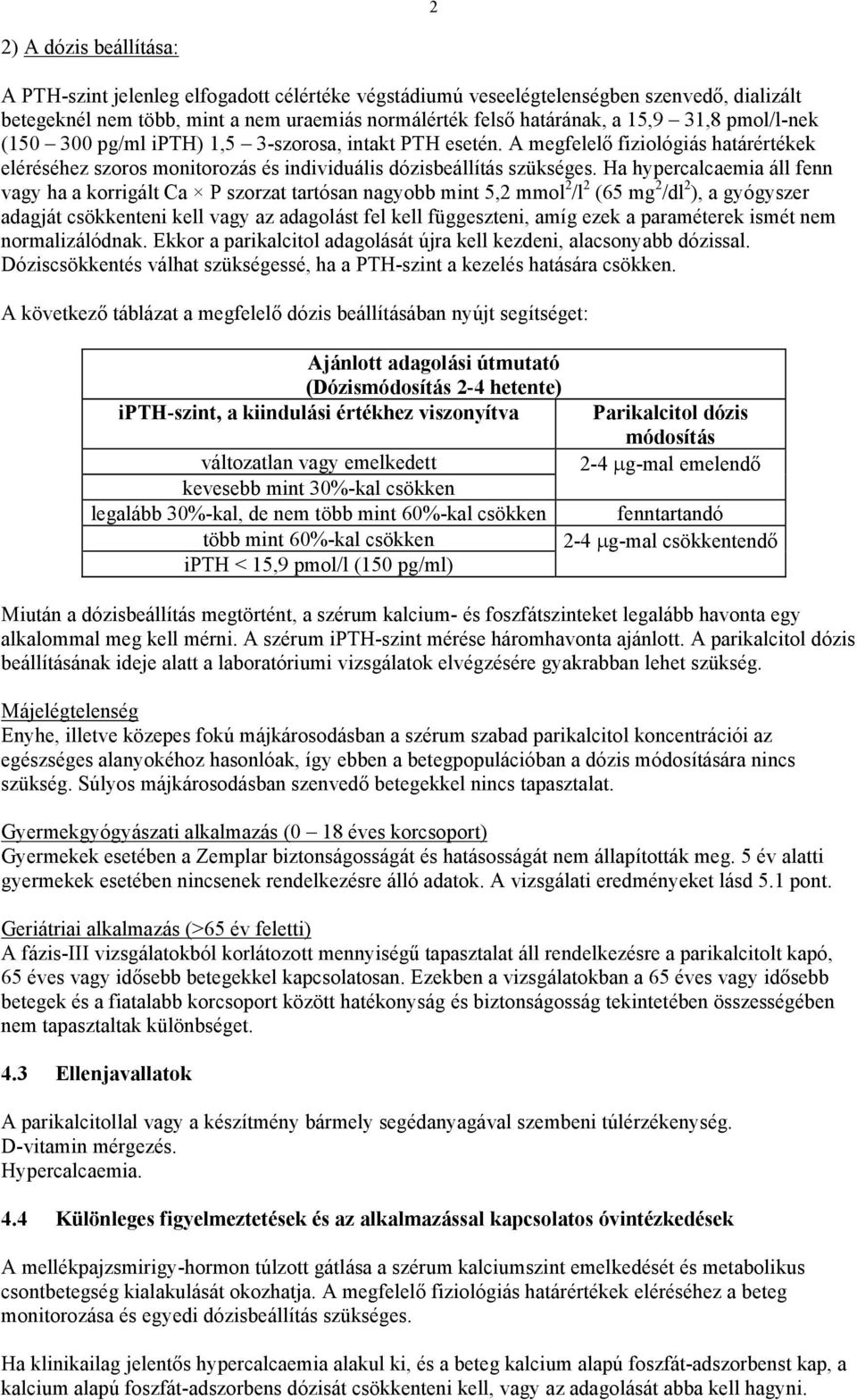 Ha hypercalcaemia áll fenn vagy ha a korrigált Ca P szorzat tartósan nagyobb mint 5,2 mmol 2 /l 2 (65 mg 2 /dl 2 ), a gyógyszer adagját csökkenteni kell vagy az adagolást fel kell függeszteni, amíg