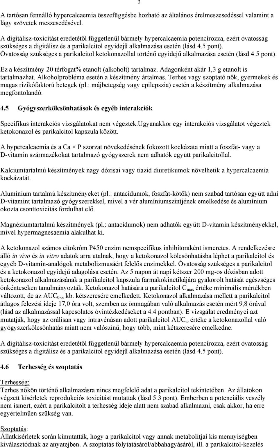 Óvatosság szükséges a parikalcitol ketokonazollal történő egyidejű alkalmazása esetén (lásd 4.5 pont). Ez a készítmény 20 térfogat% etanolt (alkoholt) tartalmaz.