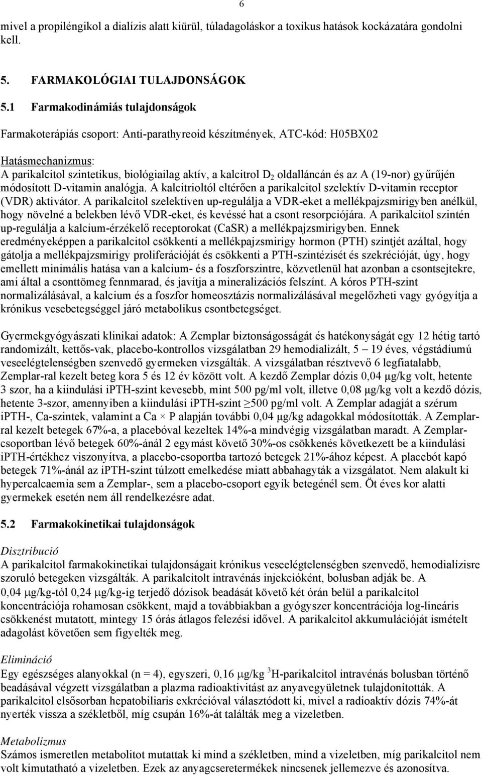 és az A (19-nor) gyűrűjén módosított D-vitamin analógja. A kalcitrioltól eltérően a parikalcitol szelektív D-vitamin receptor (VDR) aktivátor.