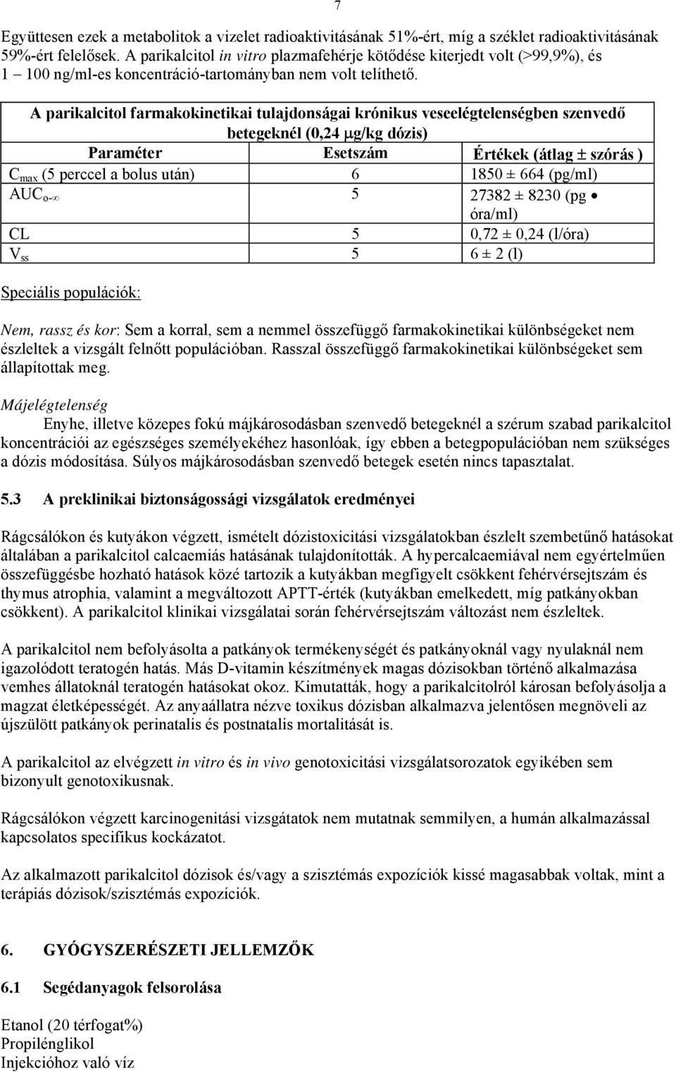 A parikalcitol farmakokinetikai tulajdonságai krónikus veseelégtelenségben szenvedő betegeknél (0,24 g/kg dózis) Paraméter Esetszám Értékek (átlag szórás ) C max (5 perccel a bolus után) 6 1850 ± 664