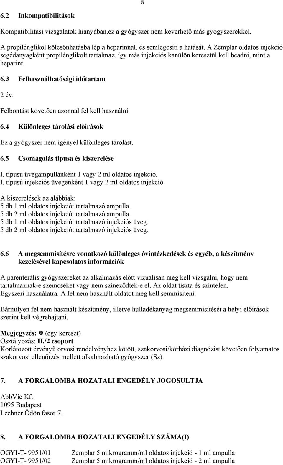 Felbontást követően azonnal fel kell használni. 6.4 Különleges tárolási előírások Ez a gyógyszer nem igényel különleges tárolást. 6.5 Csomagolás típusa és kiszerelése I.