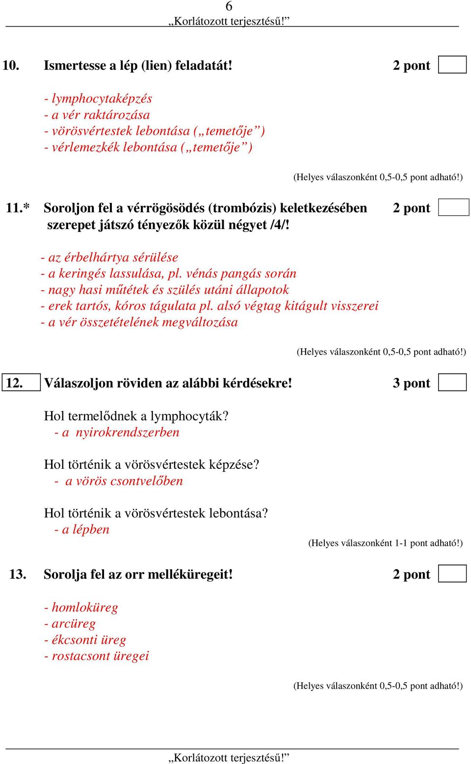 vénás pangás során - nagy hasi műtétek és szülés utáni állapotok - erek tartós, kóros tágulata pl. alsó végtag kitágult visszerei - a vér összetételének megváltozása 12.