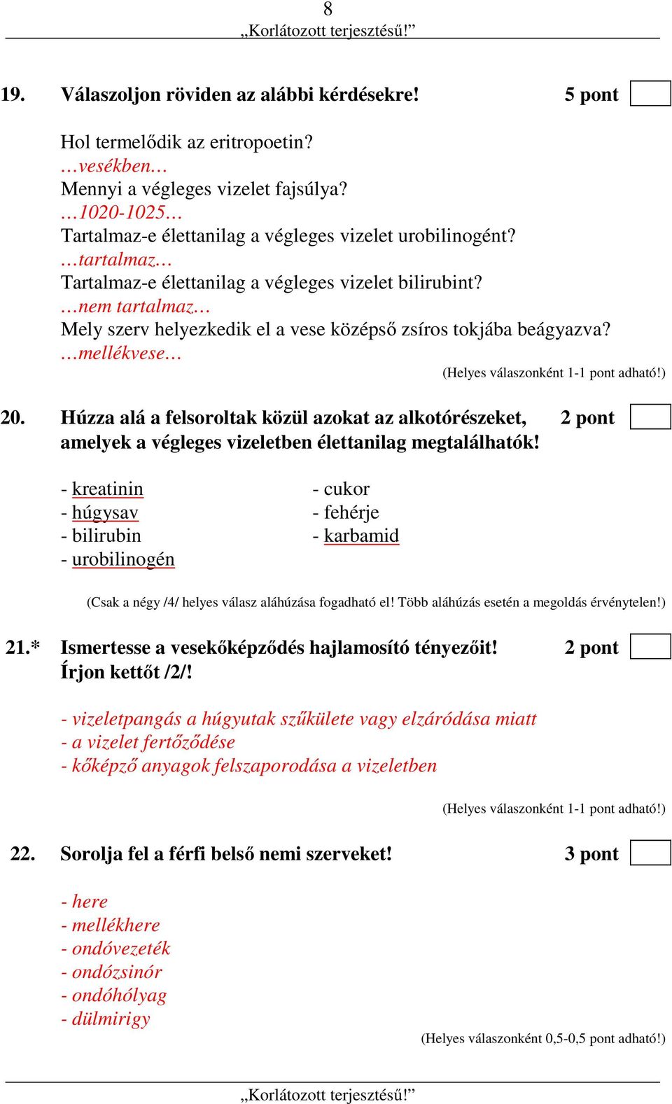 Húzza alá a felsoroltak közül azokat az alkotórészeket, 2 pont amelyek a végleges vizeletben élettanilag megtalálhatók!