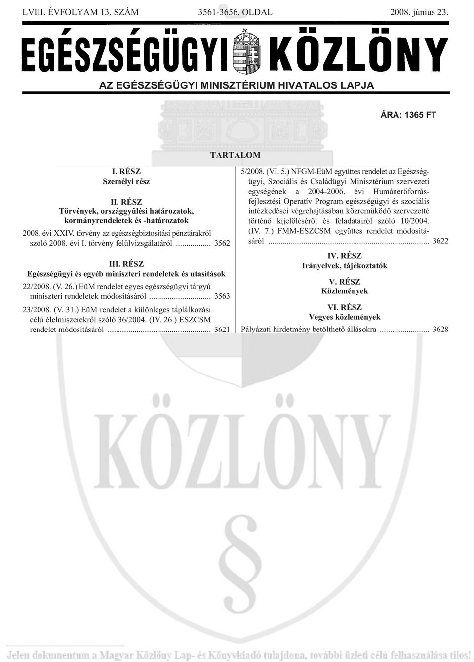 .. 3562 III. RÉSZ Egészségügyi és egyéb miniszteri rendeletek és utasítások 22/2008. (V. 26.) EüM ren de let egyes egész ség ügyi tár gyú mi nisz te ri ren de le tek mó do sí tá sá ról... 3563 23/2008.