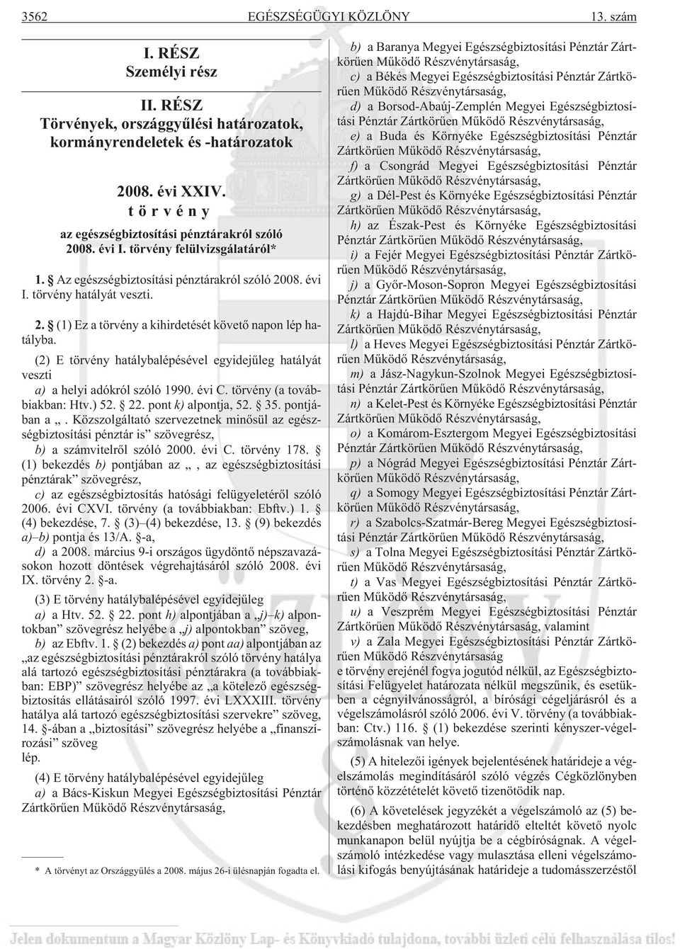 (2) E tör vény ha tály ba lé pé sé vel egy ide jû leg ha tá lyát vesz ti a) a he lyi adók ról szóló 1990. évi C. tör vény (a továb - biak ban: Htv.) 52. 22. pont k) al pont ja, 52. 35.