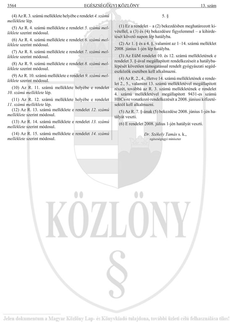 szá mú mel - lék le te sze rint mó do sul. (8) Az R. 9. szá mú mel lék le te e ren de let 8. szá mú mel - lék le te sze rint mó do sul. (9) Az R. 10. szá mú mel lék le te e ren de let 9.