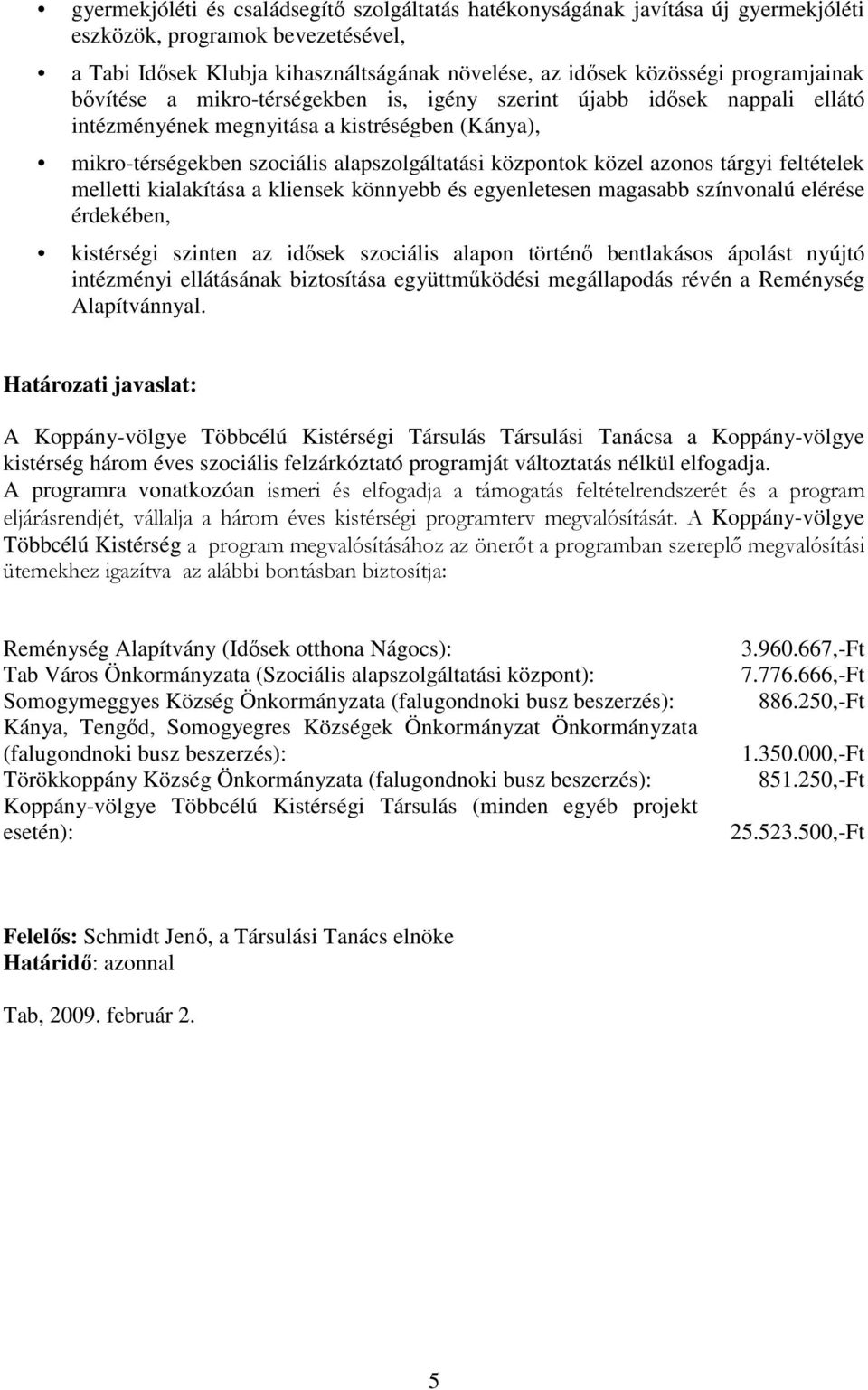 azonos tárgyi feltételek melletti kialakítása a kliensek könnyebb és egyenletesen magasabb színvonalú elérése érdekében, kistérségi szinten az idősek szociális alapon történő bentlakásos ápolást