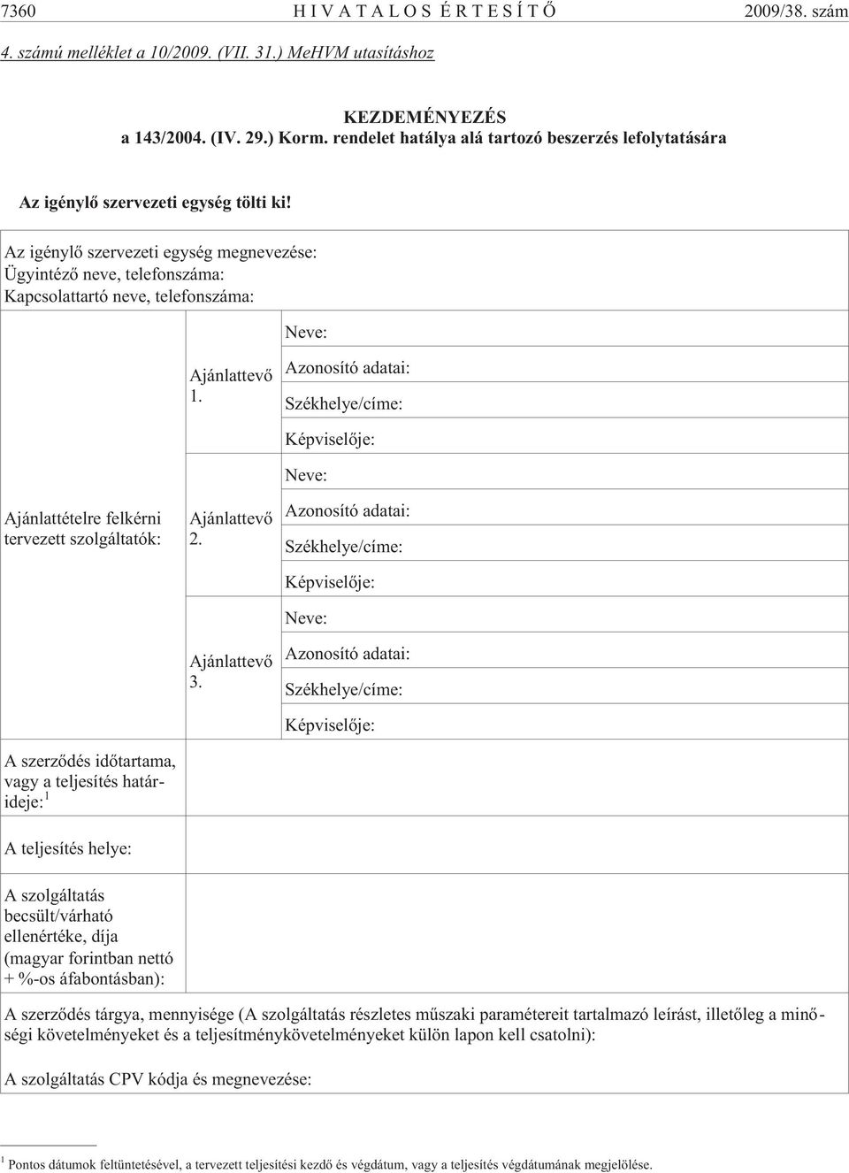 Az igénylõ szervezeti egység megnevezése: Ügyintézõ neve, telefonszáma: Kapcsolattartó neve, telefonszáma: Neve: Ajánlattevõ 1.