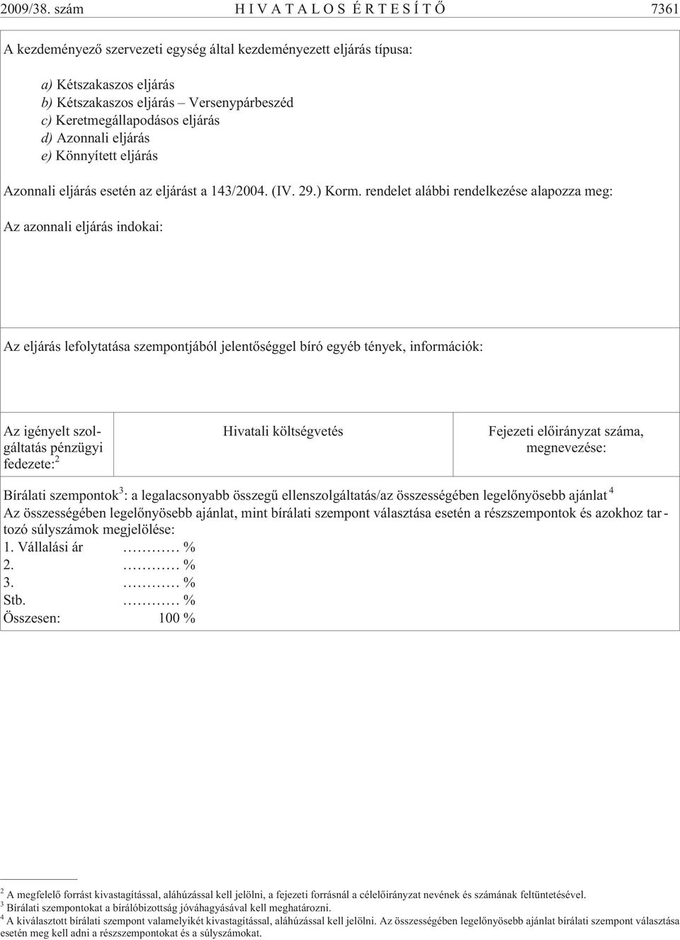 Azonnali eljárás e) Könnyített eljárás Azonnali eljárás esetén az eljárást a 143/2004. (IV. 29.) Korm.