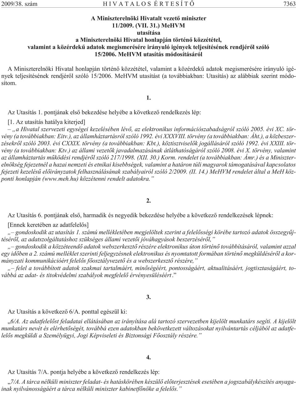 MeHVM utasítás módosításáról A Miniszterelnöki Hivatal honlapján történõ közzététel, valamint a közérdekû adatok megismerésére irányuló igények teljesítésének rendjérõl szóló 15/2006.