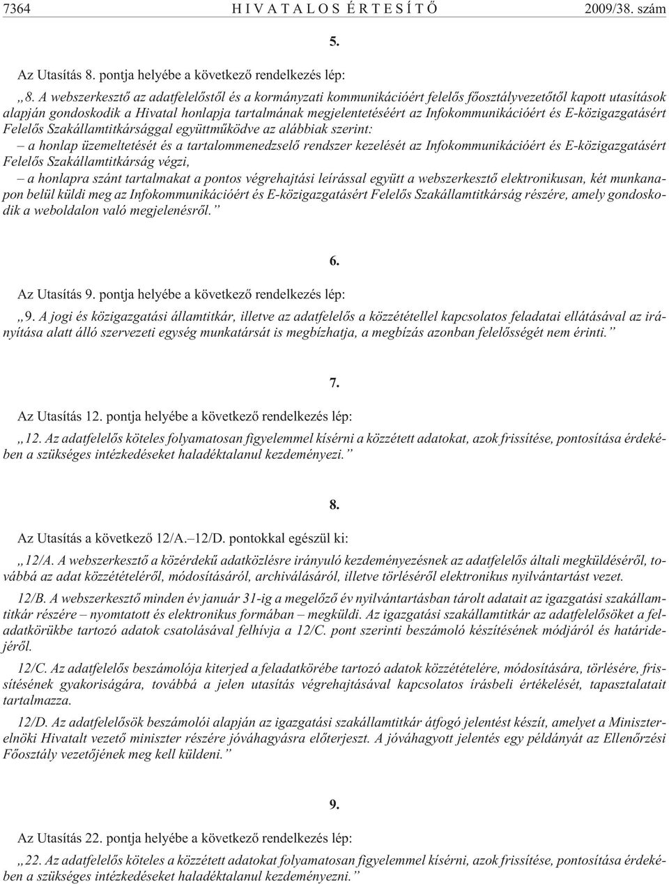 Infokommunikációért és E-közigazgatásért Felelõs Szakállamtitkársággal együttmûködve az alábbiak szerint: a honlap üzemeltetését és a tartalommenedzselõ rendszer kezelését az Infokommunikációért és