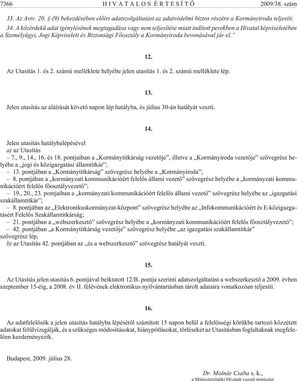 el. Az Utasítás 1. és 2. számú melléklete helyébe jelen utasítás 1. és 2. számú melléklete lép. 12. Jelen utasítás az aláírását követõ napon lép hatályba, és július 30-án hatályát veszti. 13. 14.