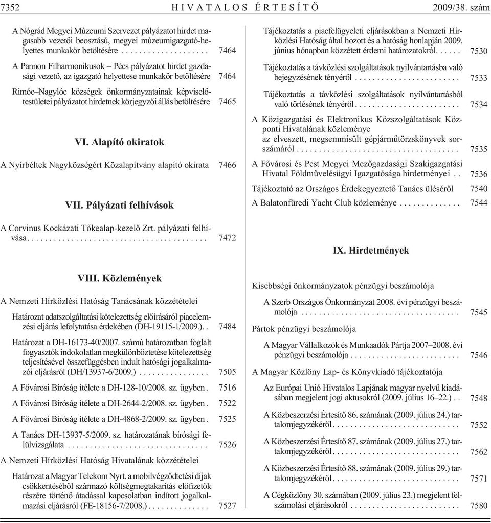 hirdetnek körjegyzõi állás betöltésére 7465 VI. Alapító okiratok A Nyírbéltek Nagyközségért Közalapítvány alapító okirata 7466 VII. Pályázati felhívások A Corvinus Kockázati Tõkealap-kezelõ Zrt.