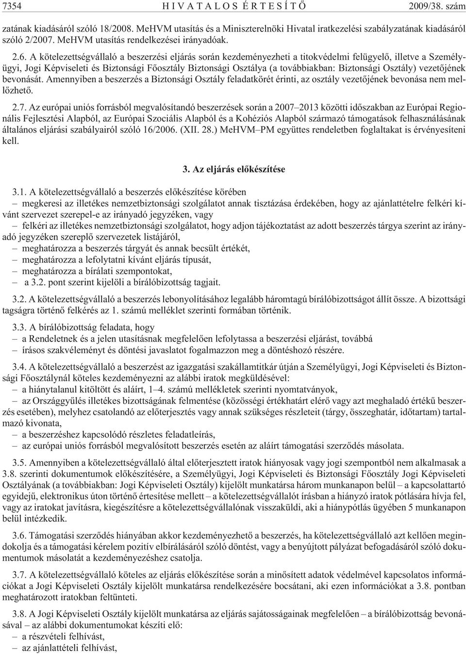 A kötelezettségvállaló a beszerzési eljárás során kezdeményezheti a titokvédelmi felügyelõ, illetve a Személyügyi, Jogi Képviseleti és Biztonsági Fõosztály Biztonsági Osztálya (a továbbiakban: