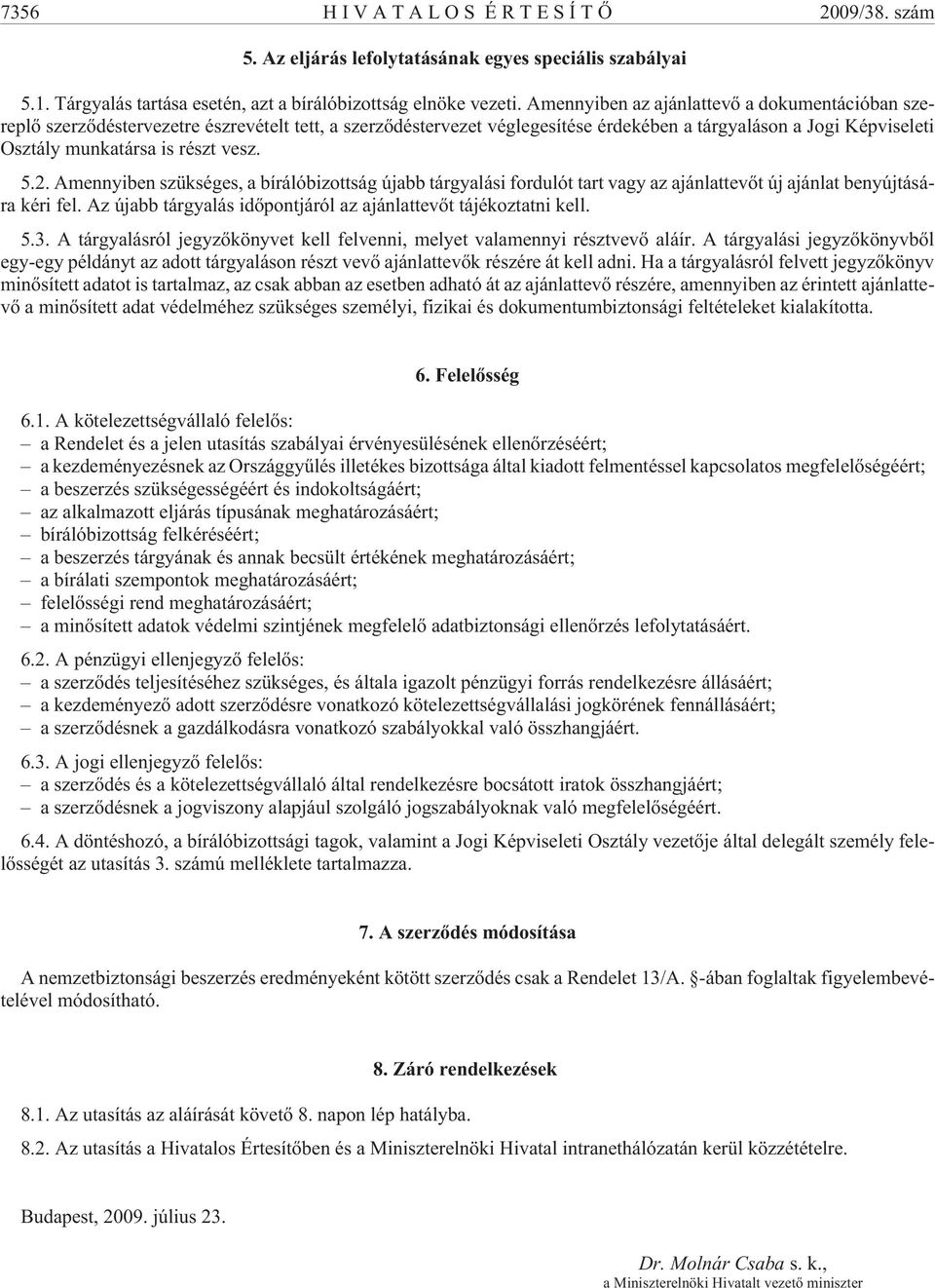 vesz. 5.2. Amennyiben szükséges, a bírálóbizottság újabb tárgyalási fordulót tart vagy az ajánlattevõt új ajánlat benyújtására kéri fel.