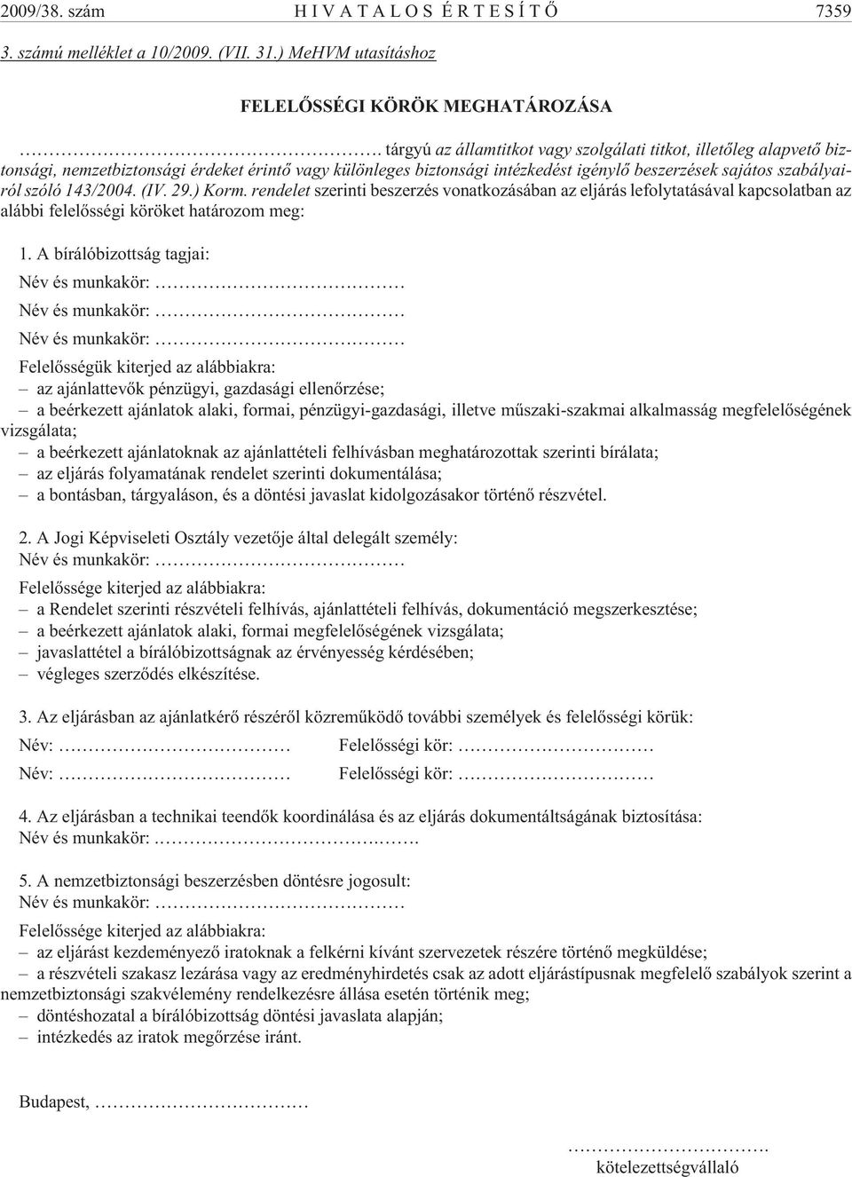 143/2004. (IV. 29.) Korm. rendelet szerinti beszerzés vonatkozásában az eljárás lefolytatásával kapcsolatban az alábbi felelõsségi köröket határozom meg: 1.