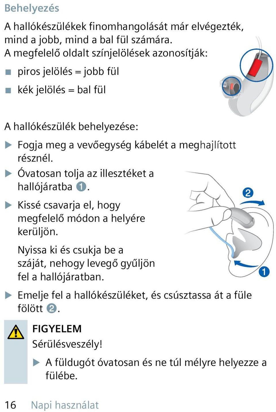 meghajlított résznél. u Óvatosan tolja az illesztéket a hallójáratba ➊. u Kissé csavarja el, hogy megfelelő módon a helyére kerüljön.