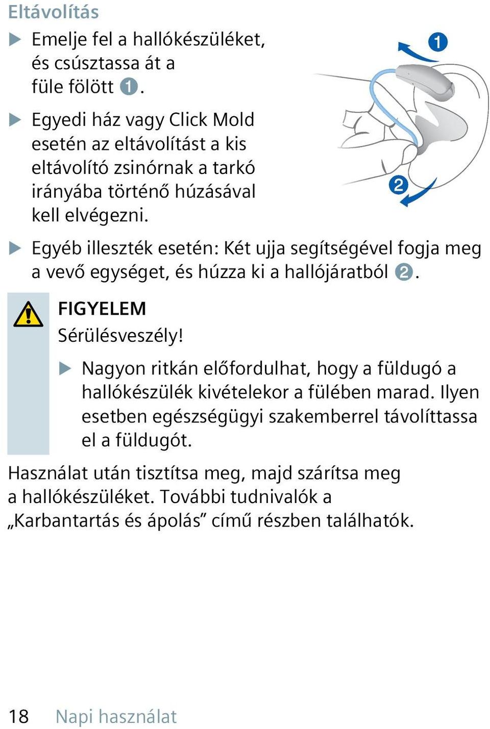 u Egyéb illeszték esetén: Két ujja segítségével fogja meg a vevő egységet, és húzza ki a hallójáratból ➋. FIGYELEM Sérülésveszély!