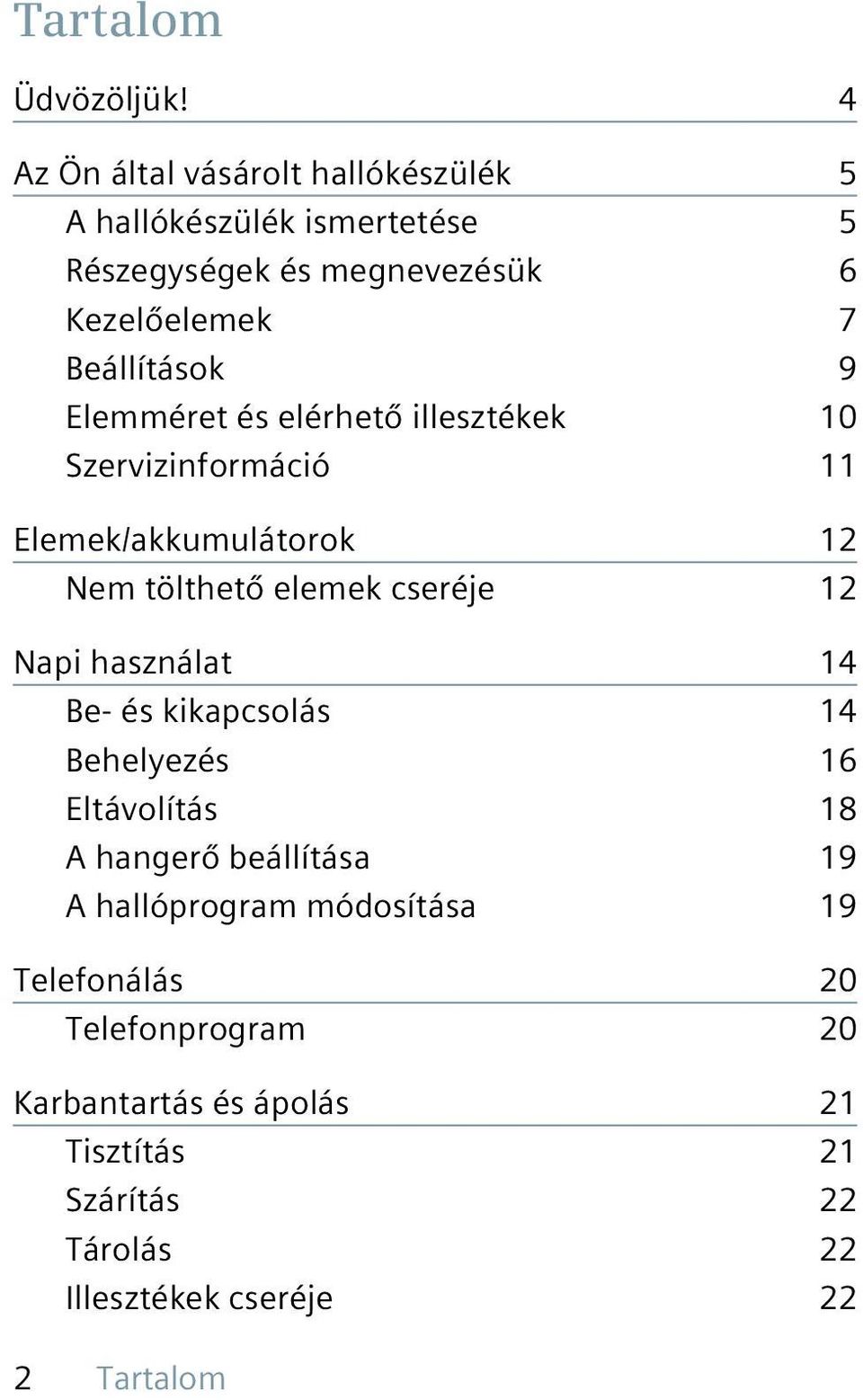 Elemméret és elérhető illesztékek 10 Szervizinformáció 11 Elemek/akkumulátorok 12 Nem tölthető elemek cseréje 12 Napi használat