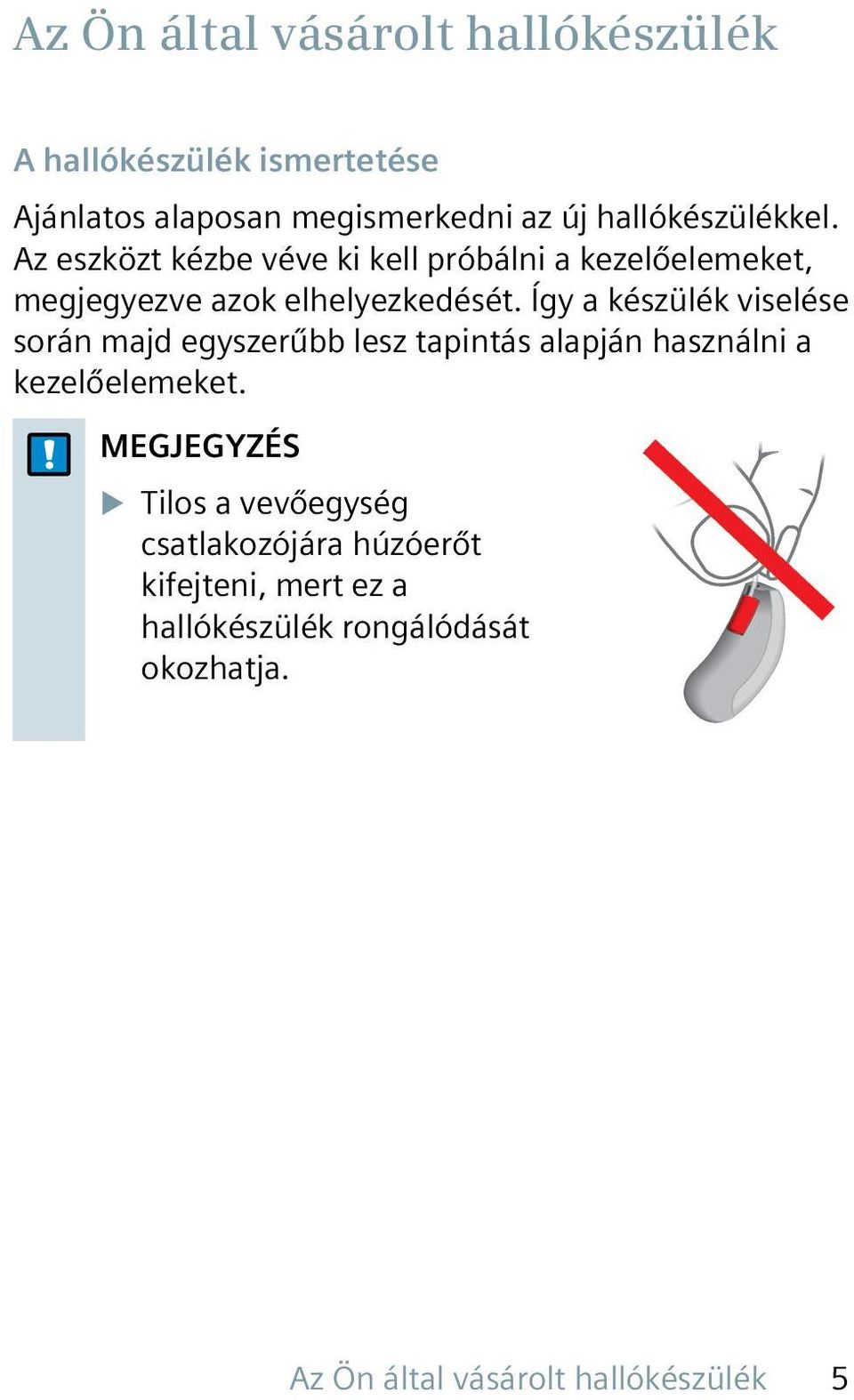 Így a készülék viselése során majd egyszerűbb lesz tapintás alapján használni a kezelőelemeket.