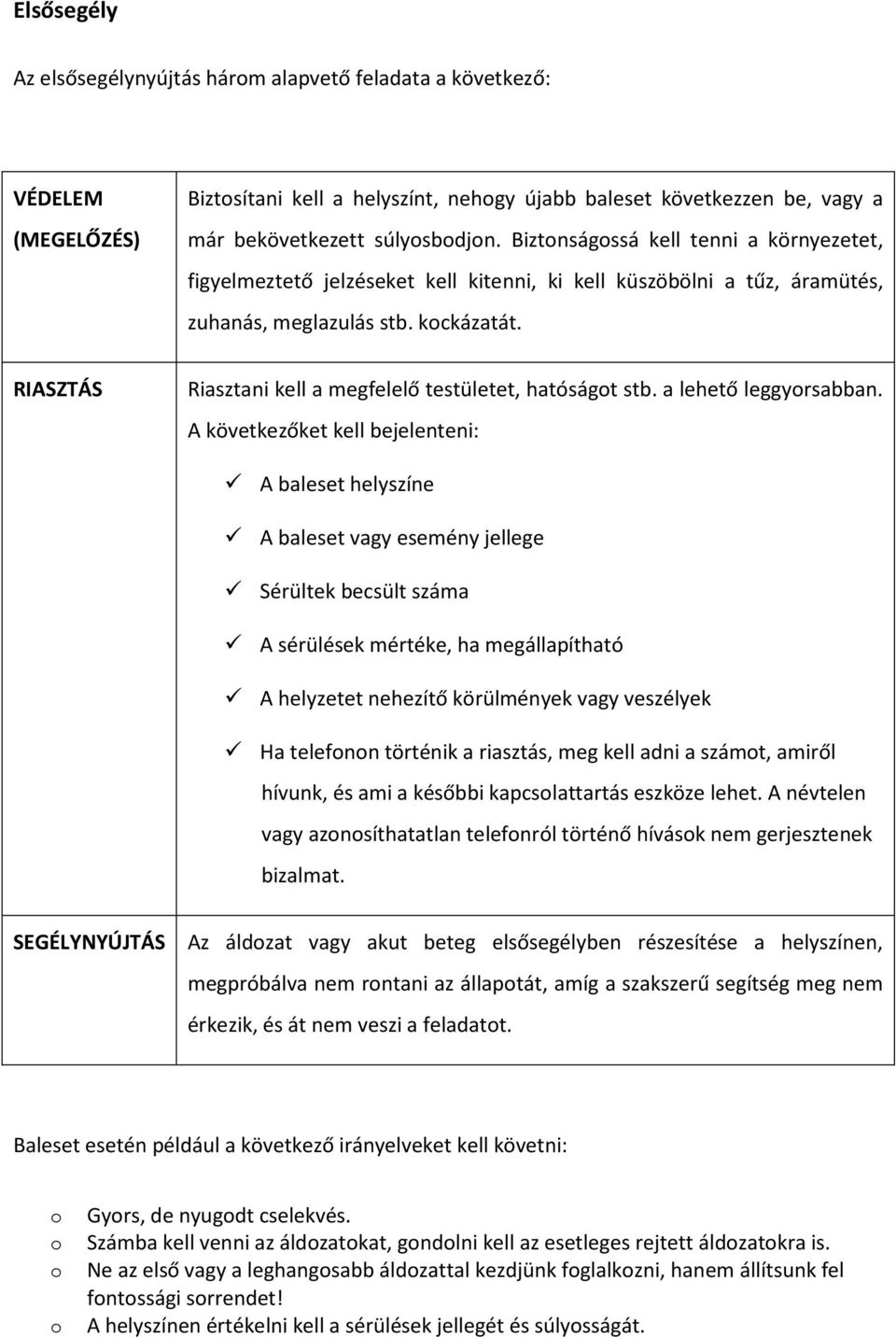 RIASZTÁS Riasztani kell a megfelelő testületet, hatóságot stb. a lehető leggyorsabban.