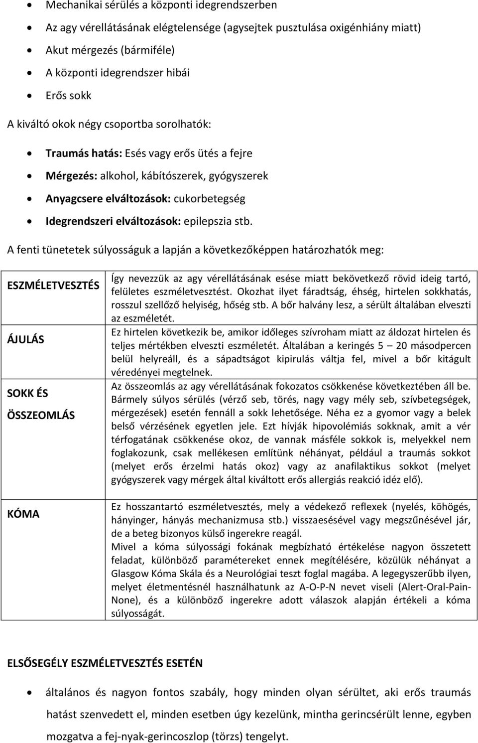stb. A fenti tünetetek súlyosságuk a lapján a következőképpen határozhatók meg: ESZMÉLETVESZTÉS ÁJULÁS SOKK ÉS ÖSSZEOMLÁS KÓMA Így nevezzük az agy vérellátásának esése miatt bekövetkező rövid ideig