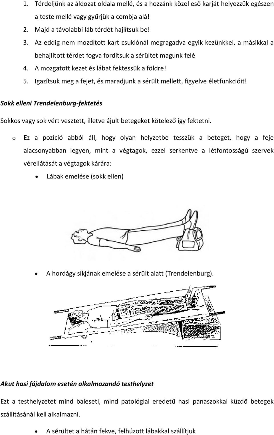 Igazítsuk meg a fejet, és maradjunk a sérült mellett, figyelve életfunkcióit! Sokk elleni Trendelenburg-fektetés Sokkos vagy sok vért vesztett, illetve ájult betegeket kötelező így fektetni.
