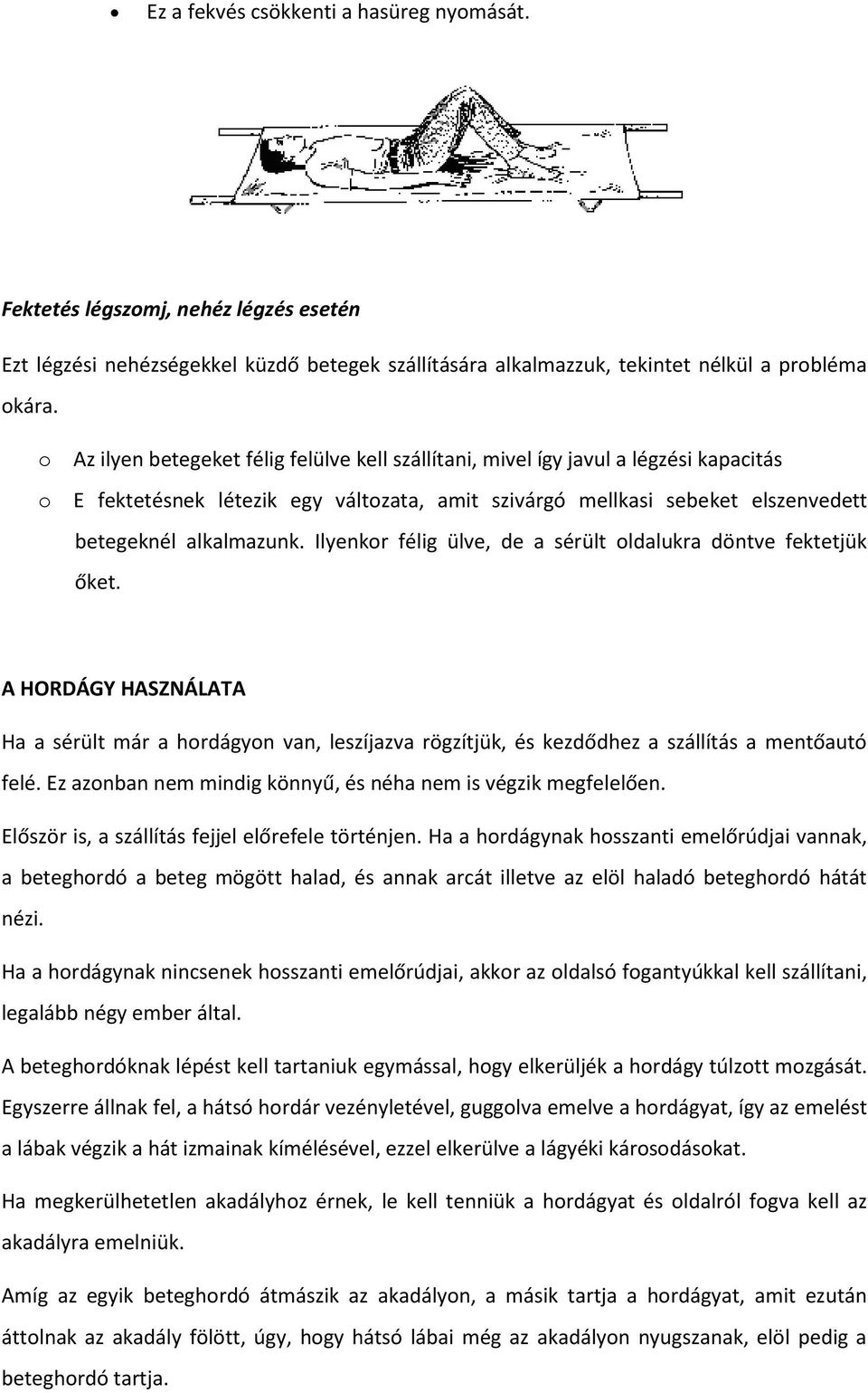 Ilyenkor félig ülve, de a sérült oldalukra döntve fektetjük őket. A HORDÁGY HASZNÁLATA Ha a sérült már a hordágyon van, leszíjazva rögzítjük, és kezdődhez a szállítás a mentőautó felé.