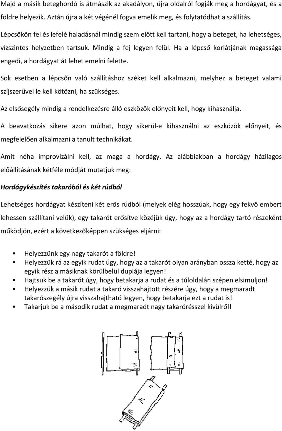 Ha a lépcső korlátjának magassága engedi, a hordágyat át lehet emelni felette.