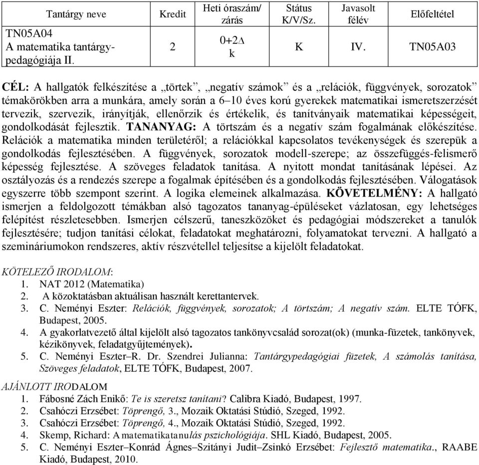 szervezi, irányítjá, ellenőrzi és értéeli, és tanítványai matematiai épességeit, gondolodását fejleszti. TANANYAG: A törtszám és a negatív szám fogalmána előészítése.