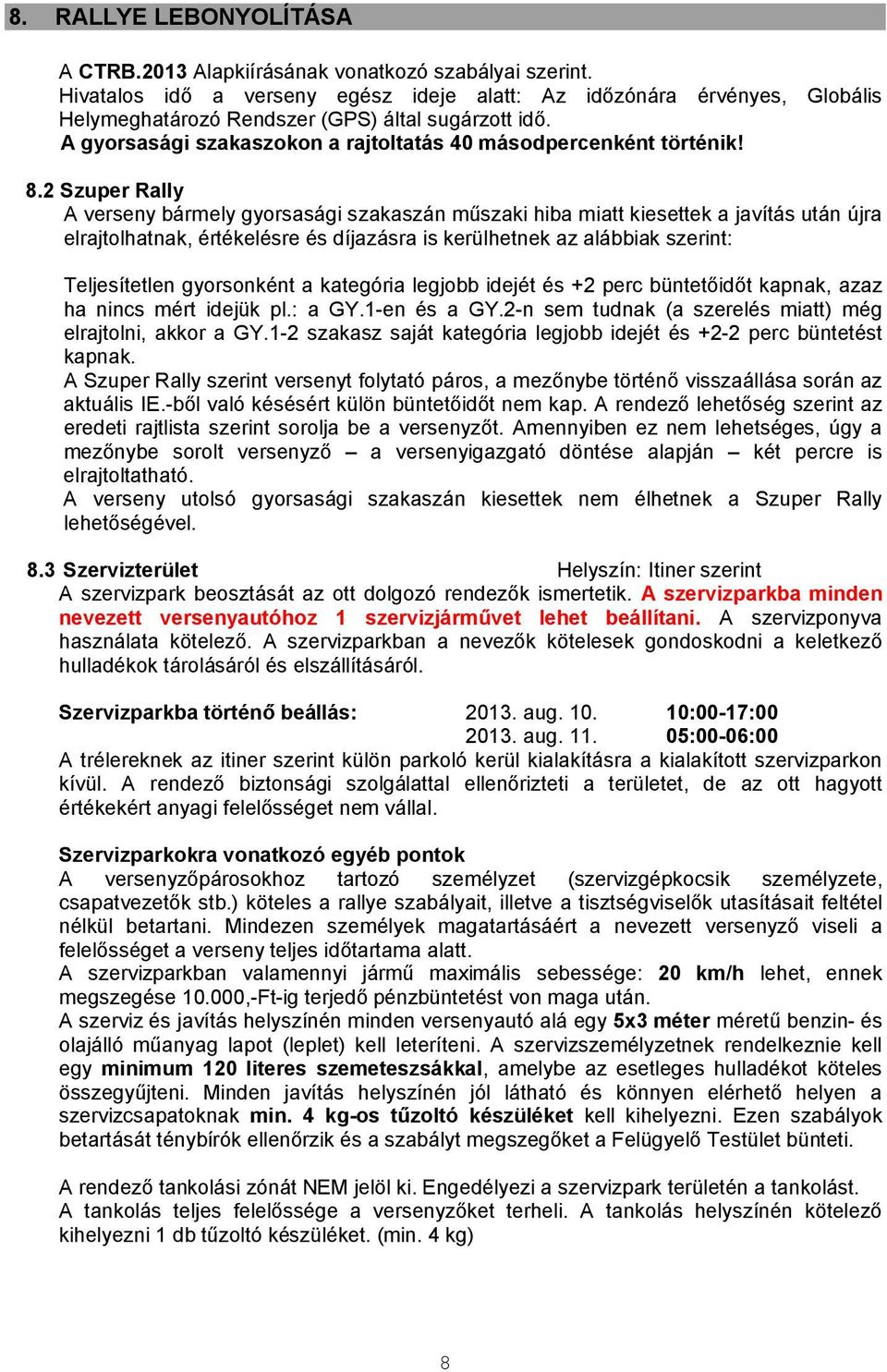 2 Szuper Rally A verseny bármely gyorsasági szakaszán műszaki hiba miatt kiesettek a javítás után újra elrajtolhatnak, értékelésre és díjazásra is kerülhetnek az alábbiak szerint: Teljesítetlen