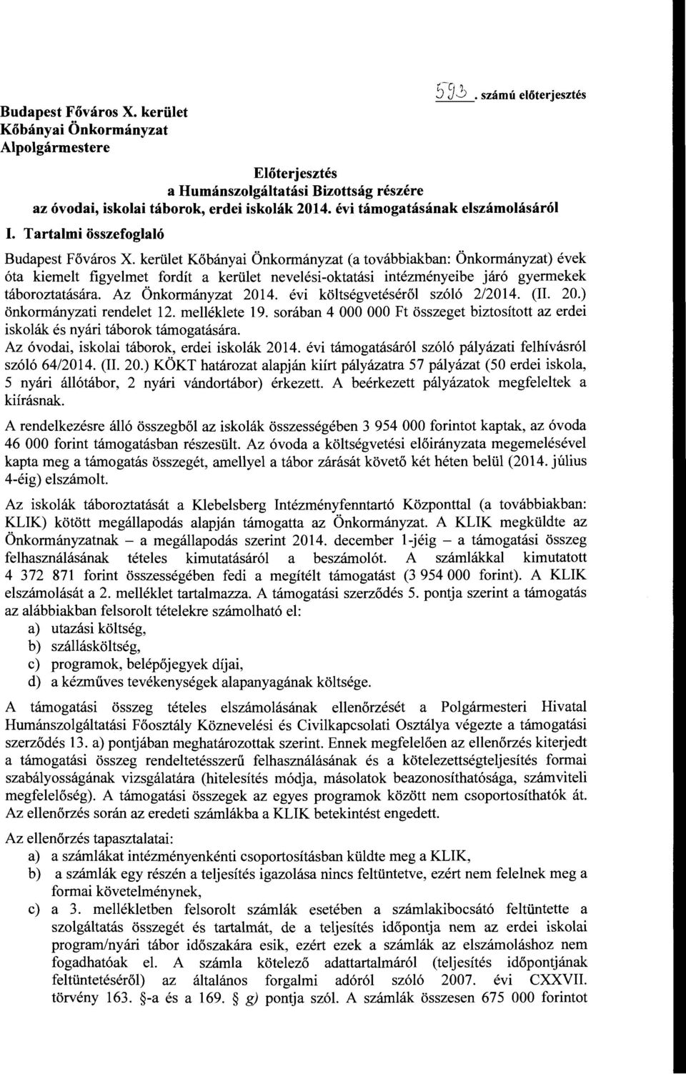 intézményeibe járó gyermekek táboroztatására Az Önkormányzat 2014 évi költségvetéséről szóló 2/2014 (IL 20) önkormányzati rendelet 12 melléklete 19 sorában 4 OOO OOO Ft összeget biztosított az erdei