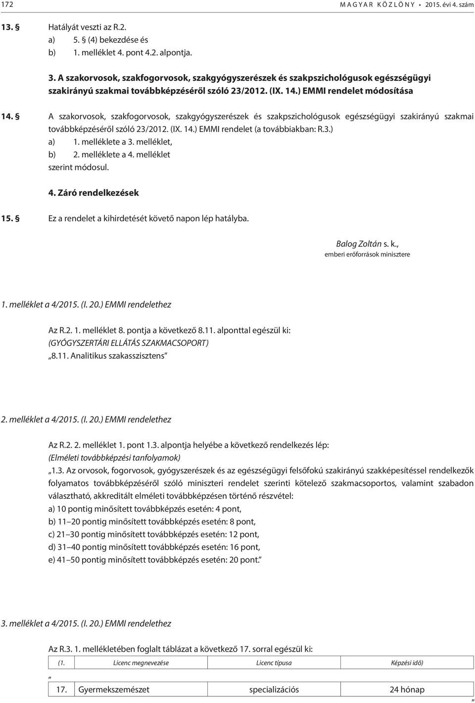 A szakorvosok, szakfogorvosok, szakgyógyszerészek és szakpszichológusok egészségügyi szakirányú szakmai továbbképzéséről szóló 23/2012. (IX. 14.) EMMI rendelet (a továbbiakban: R.3.) a) 1.