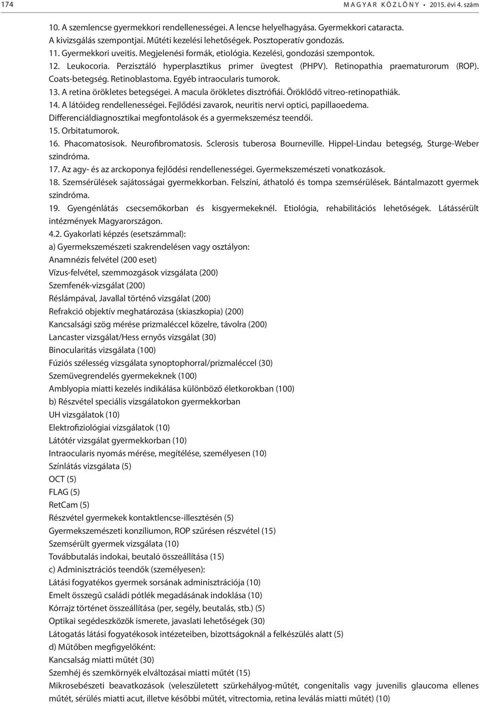 Retinopathia praematurorum (ROP). Coats-betegség. Retinoblastoma. Egyéb intraocularis tumorok. 13. A retina örökletes betegségei. A macula örökletes disztrófiái. Öröklődő vitreo-retinopathiák. 14.