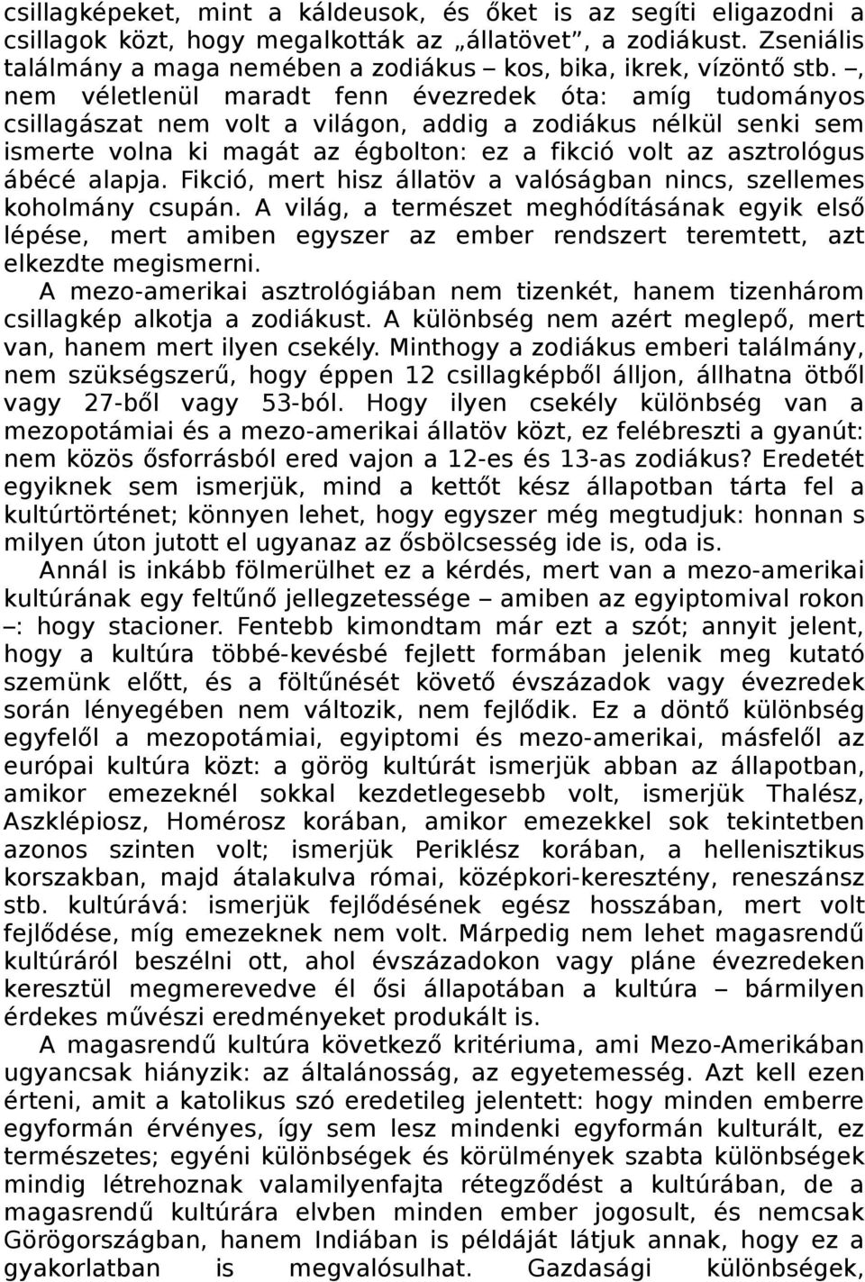 , nem véletlenül maradt fenn évezredek óta: amíg tudományos csillagászat nem volt a világon, addig a zodiákus nélkül senki sem ismerte volna ki magát az égbolton: ez a fikció volt az asztrológus