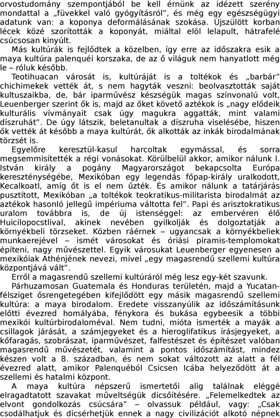 Más kultúrák is fejlődtek a közelben, így erre az időszakra esik a maya kultúra palenquéi korszaka, de az ő világuk nem hanyatlott még le róluk később.