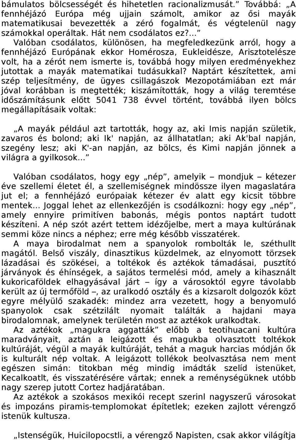 ... Valóban csodálatos, különösen, ha megfeledkezünk arról, hogy a fennhéjázó Európának ekkor Homérosza, Eukleidésze, Arisztotelésze volt, ha a zérót nem ismerte is, továbbá hogy milyen eredményekhez