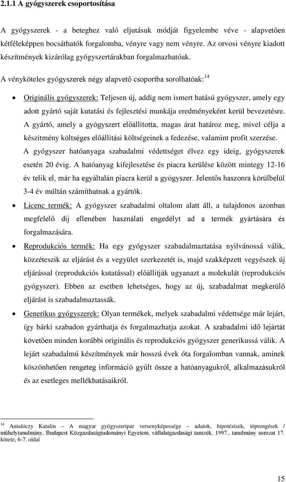 A vényköteles gyógyszerek négy alapvető csoportba sorolhatóak: 14 Originális gyógyszerek: Teljesen új, addig nem ismert hatású gyógyszer, amely egy adott gyártó saját kutatási és fejlesztési munkája