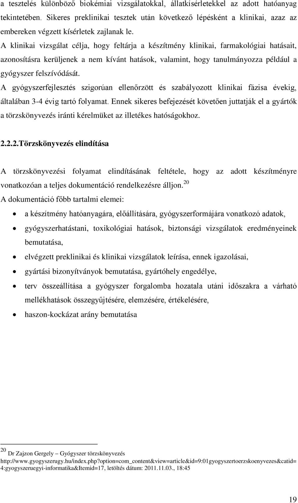 A klinikai vizsgálat célja, hogy feltárja a készítmény klinikai, farmakológiai hatásait, azonosításra kerüljenek a nem kívánt hatások, valamint, hogy tanulmányozza például a gyógyszer felszívódását.