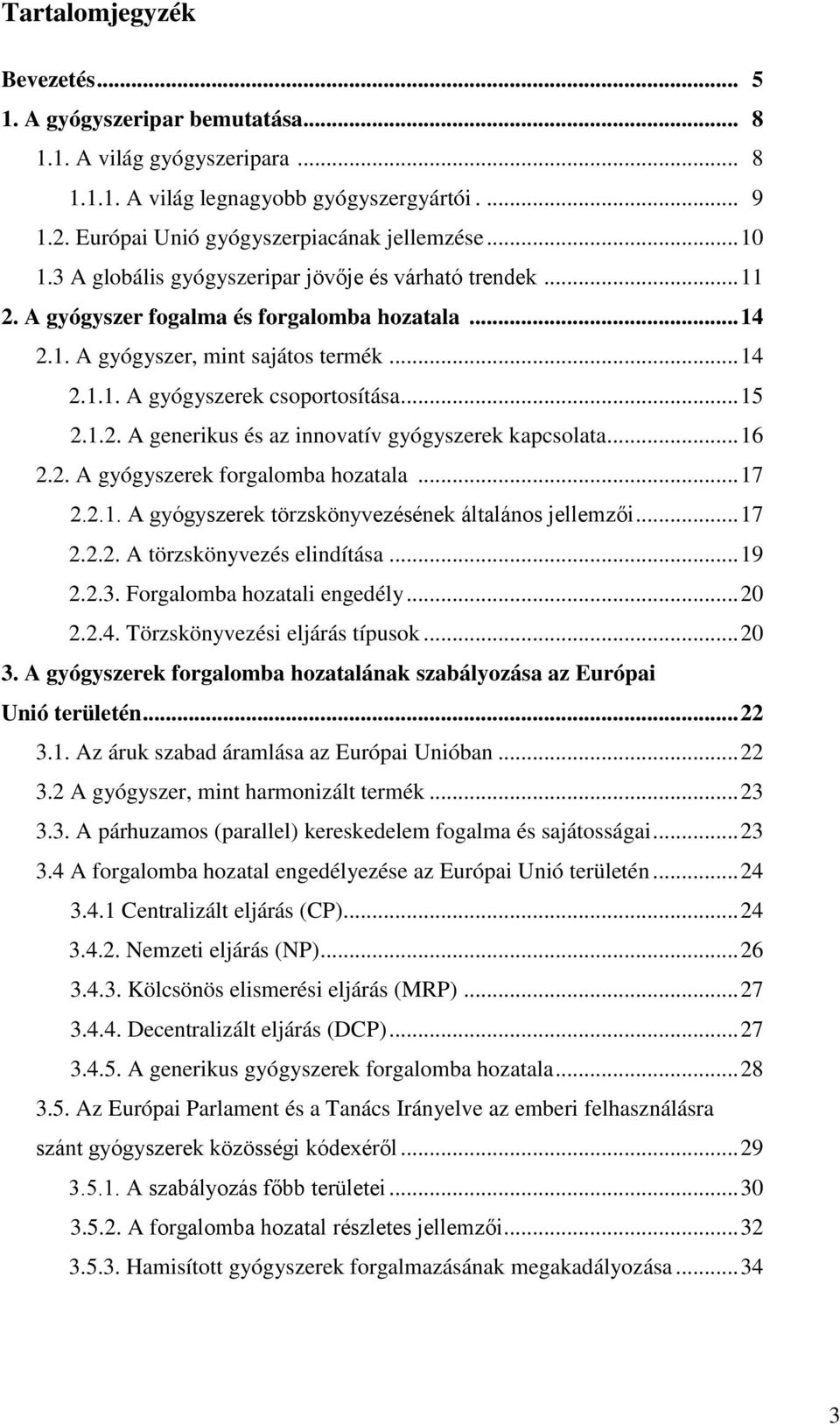 .. 15 2.1.2. A generikus és az innovatív gyógyszerek kapcsolata... 16 2.2. A gyógyszerek forgalomba hozatala... 17 2.2.1. A gyógyszerek törzskönyvezésének általános jellemzői... 17 2.2.2. A törzskönyvezés elindítása.