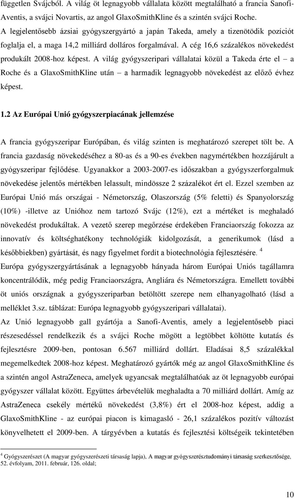 A világ gyógyszeripari vállalatai közül a Takeda érte el a Roche és a GlaxoSmithKline után a harmadik legnagyobb növekedést az előző évhez képest. 1.