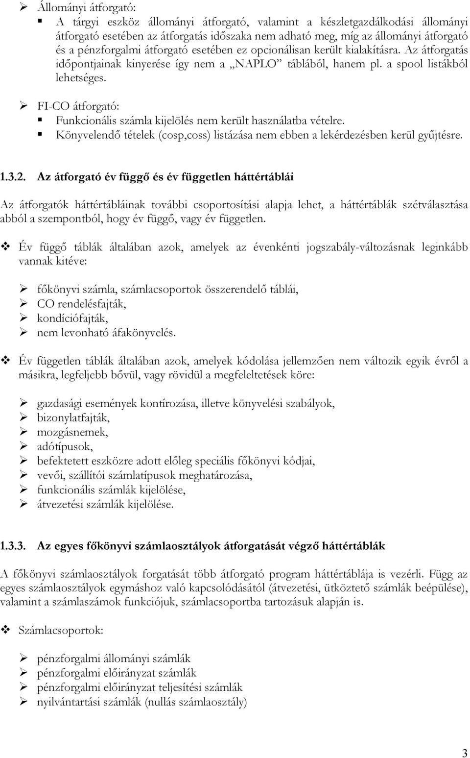 FI-CO átforgató: Funkcionális számla kijelölés nem került használatba vételre. Könyvelendő tételek (cosp,coss) listázása nem ebben a lekérdezésben kerül gyűjtésre. 1.3.2.