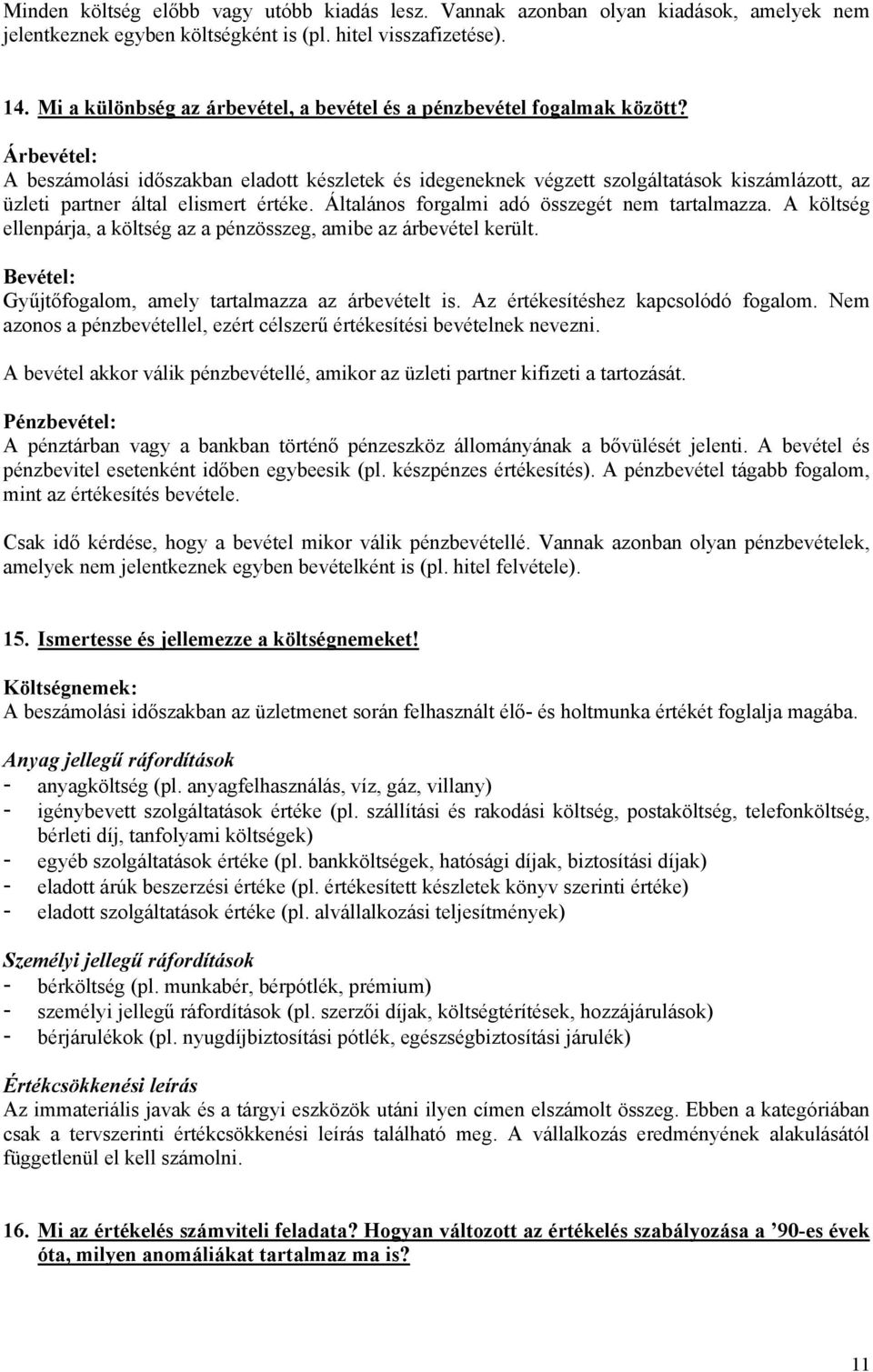 Árbevétel: A beszámolási időszakban eladott készletek és idegeneknek végzett szolgáltatások kiszámlázott, az üzleti partner által elismert értéke. Általános forgalmi adó összegét nem tartalmazza.